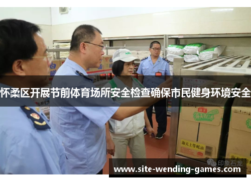 怀柔区开展节前体育场所安全检查确保市民健身环境安全