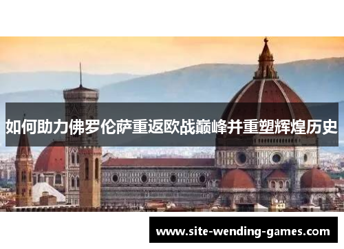 如何助力佛罗伦萨重返欧战巅峰并重塑辉煌历史