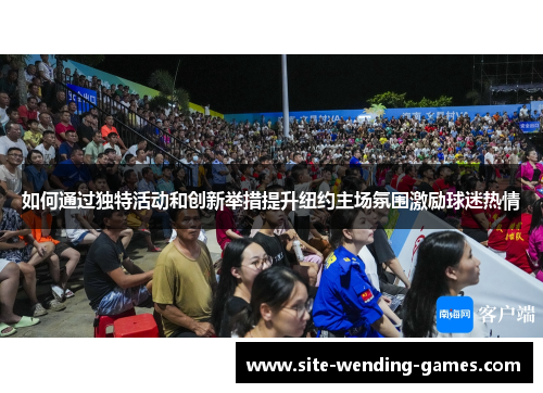 如何通过独特活动和创新举措提升纽约主场氛围激励球迷热情