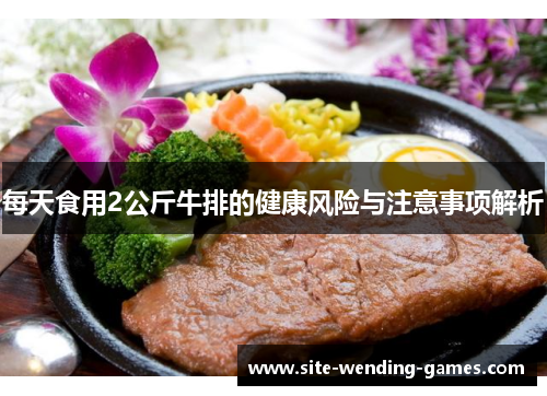 每天食用2公斤牛排的健康风险与注意事项解析