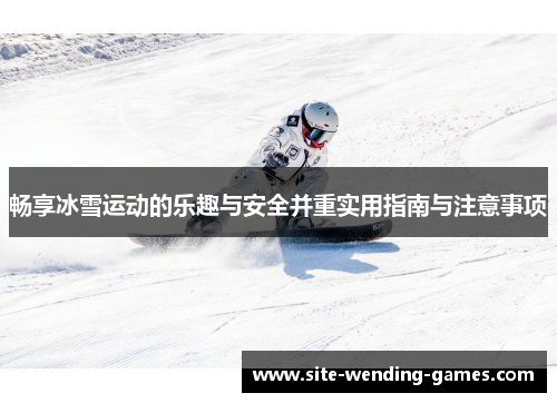 畅享冰雪运动的乐趣与安全并重实用指南与注意事项