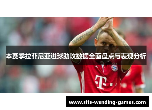 本赛季拉菲尼亚进球助攻数据全面盘点与表现分析
