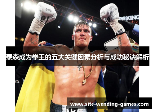 泰森成为拳王的五大关键因素分析与成功秘诀解析