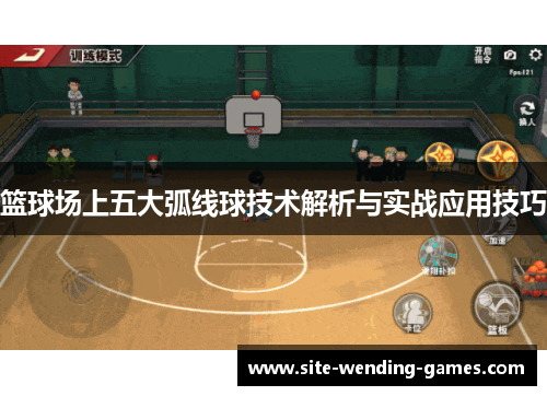 篮球场上五大弧线球技术解析与实战应用技巧