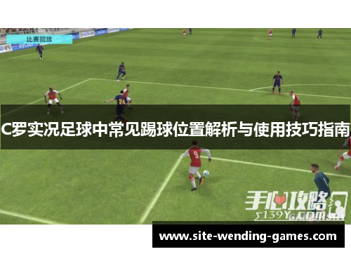 C罗实况足球中常见踢球位置解析与使用技巧指南
