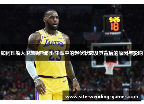 如何理解大卫詹姆斯职业生涯中的起伏状态及其背后的原因与影响