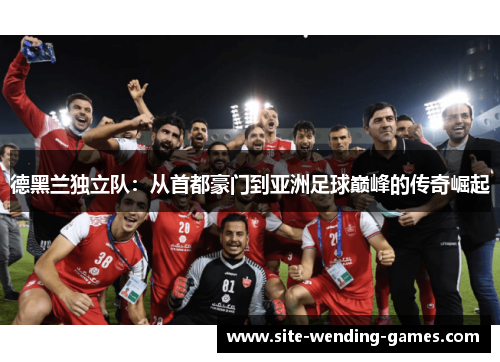 德黑兰独立队：从首都豪门到亚洲足球巅峰的传奇崛起