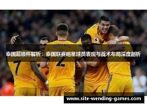 泰国超级杯解析：泰国联赛明星球员表现与战术布局深度剖析