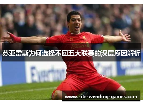 苏亚雷斯为何选择不回五大联赛的深层原因解析