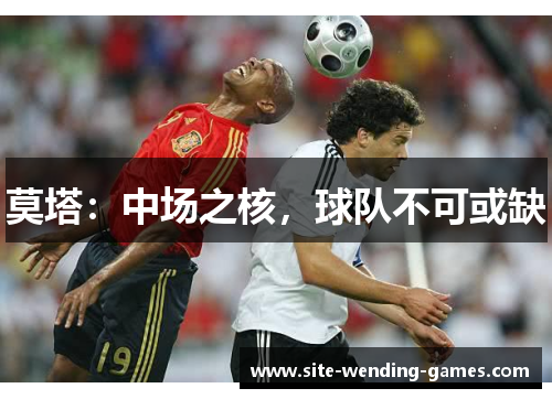 莫塔：中场之核，球队不可或缺