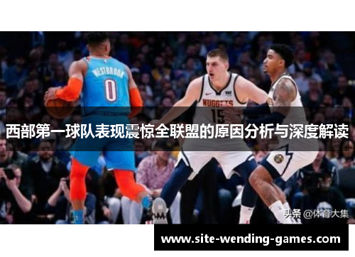 西部第一球队表现震惊全联盟的原因分析与深度解读