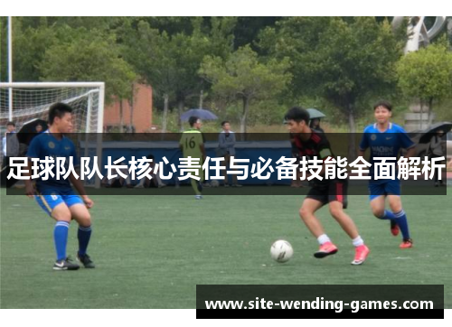 足球队队长核心责任与必备技能全面解析